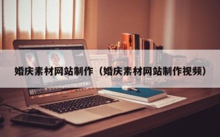 雅安婚庆素材网站制作（婚庆素材网站制作视频）