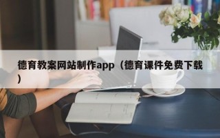 雅安德育教案网站制作app（德育课件免费下载）
