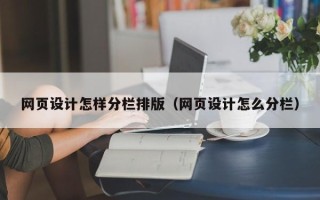 雅安网页设计怎样分栏排版（网页设计怎么分栏）