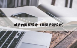 雅安ui后台网页设计（网页后端设计）