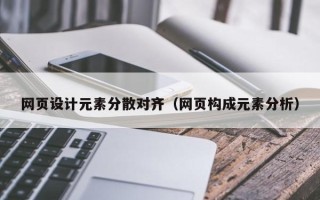 雅安网页设计元素分散对齐（网页构成元素分析）